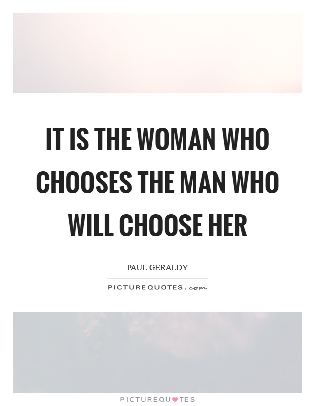 It is the woman who chooses the man who will choose her Picture Quote #1