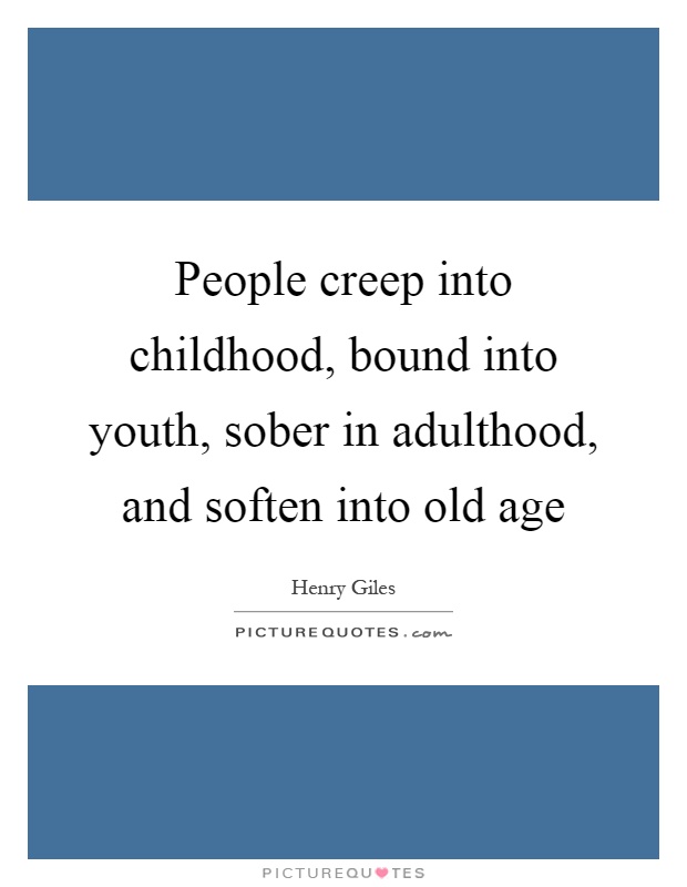 People creep into childhood, bound into youth, sober in adulthood, and soften into old age Picture Quote #1