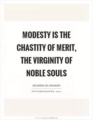 Modesty is the chastity of merit, the virginity of noble souls Picture Quote #1
