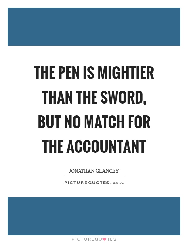 The pen is mightier than the sword, but no match for the accountant Picture Quote #1