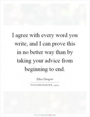 I agree with every word you write, and I can prove this in no better way than by taking your advice from beginning to end Picture Quote #1
