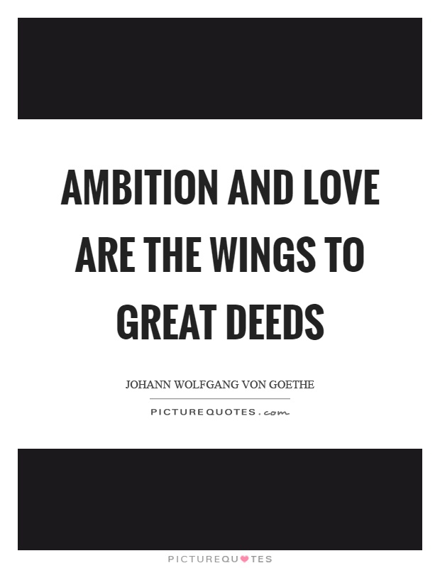 Ambition and love are the wings to great deeds Picture Quote #1