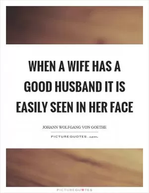 When a wife has a good husband it is easily seen in her face Picture Quote #1