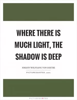 Where there is much light, the shadow is deep Picture Quote #1