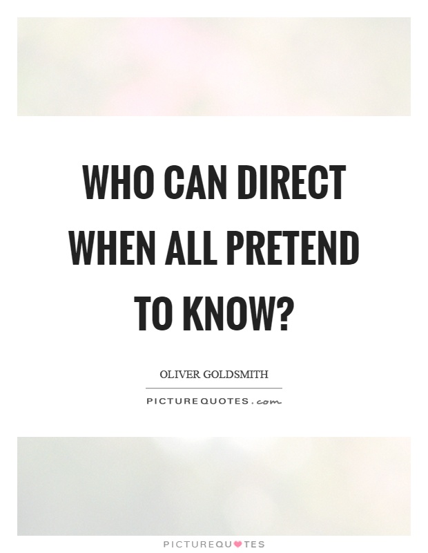 Who can direct when all pretend to know? Picture Quote #1