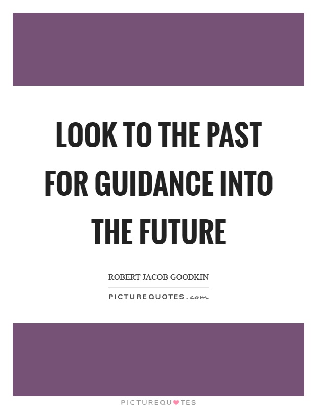 Look to the past for guidance into the future Picture Quote #1