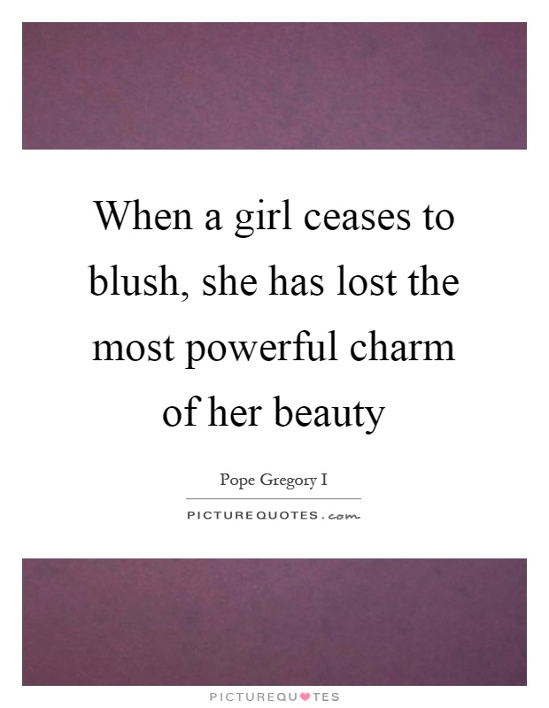 When a girl ceases to blush, she has lost the most powerful charm of her beauty Picture Quote #1