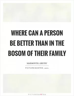 Where can a person be better than in the bosom of their family Picture Quote #1