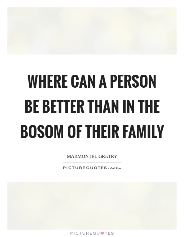 Where can a person be better than in the bosom of their family Picture Quote #1