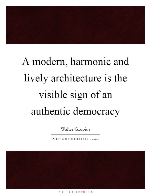 A modern, harmonic and lively architecture is the visible sign of an authentic democracy Picture Quote #1