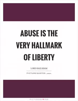 Abuse is the very hallmark of liberty Picture Quote #1
