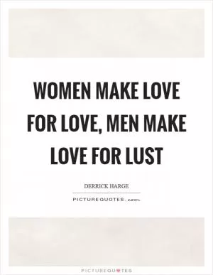 Women make love for love, men make love for lust Picture Quote #1