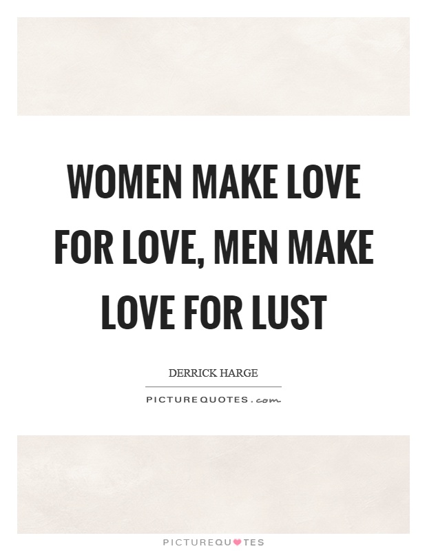 Women make love for love, men make love for lust Picture Quote #1
