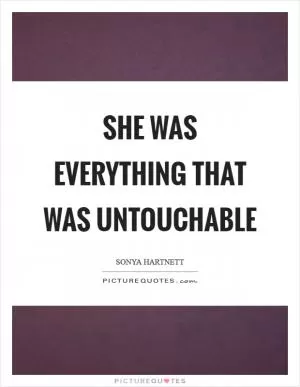 She was everything that was untouchable Picture Quote #1