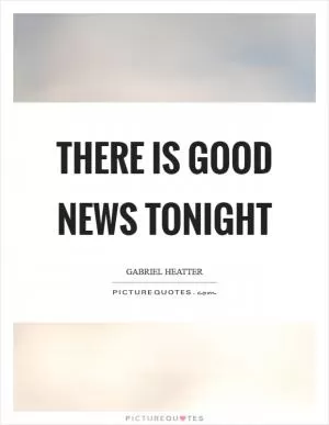 There is good news tonight Picture Quote #1