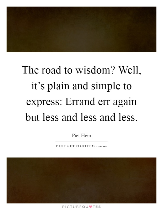 The road to wisdom? Well, it's plain and simple to express: Errand err again but less and less and less Picture Quote #1