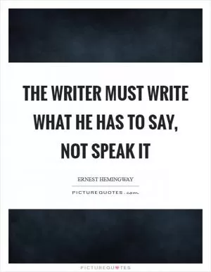 The writer must write what he has to say, not speak it Picture Quote #1