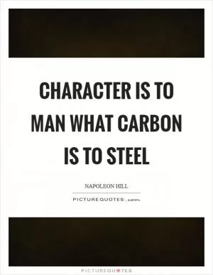 Character is to man what carbon is to steel Picture Quote #1