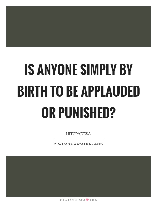 Is anyone simply by birth to be applauded or punished? Picture Quote #1