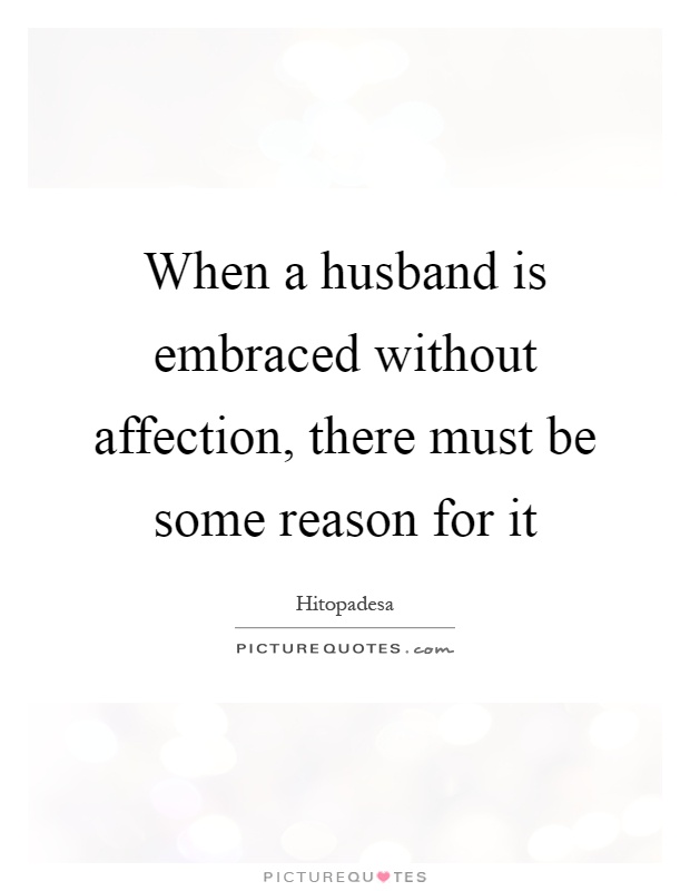 When a husband is embraced without affection, there must be some reason for it Picture Quote #1