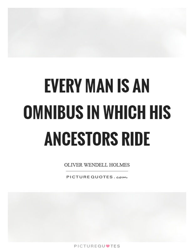 Every man is an omnibus in which his ancestors ride Picture Quote #1
