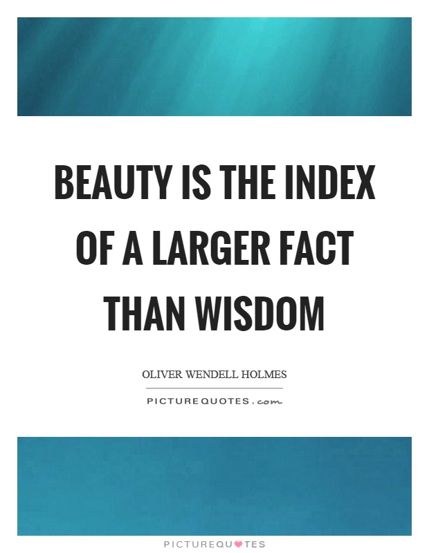 Beauty is the index of a larger fact than wisdom Picture Quote #1