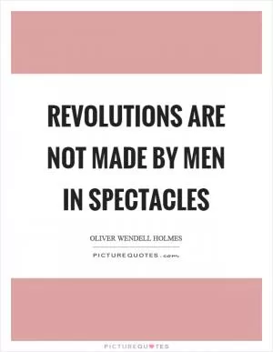 Revolutions are not made by men in spectacles Picture Quote #1