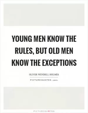 Young men know the rules, but old men know the exceptions Picture Quote #1