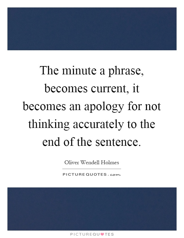 The minute a phrase, becomes current, it becomes an apology for not thinking accurately to the end of the sentence Picture Quote #1