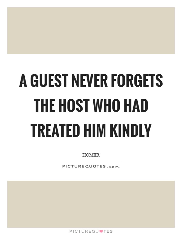 A guest never forgets the host who had treated him kindly Picture Quote #1