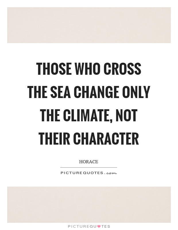 Those who cross the sea change only the climate, not their character Picture Quote #1