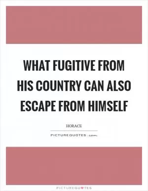What fugitive from his country can also escape from himself Picture Quote #1