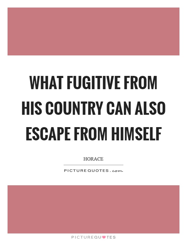 What fugitive from his country can also escape from himself Picture Quote #1