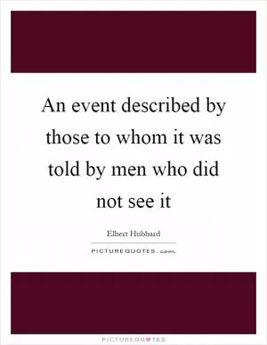 An event described by those to whom it was told by men who did not see it Picture Quote #1