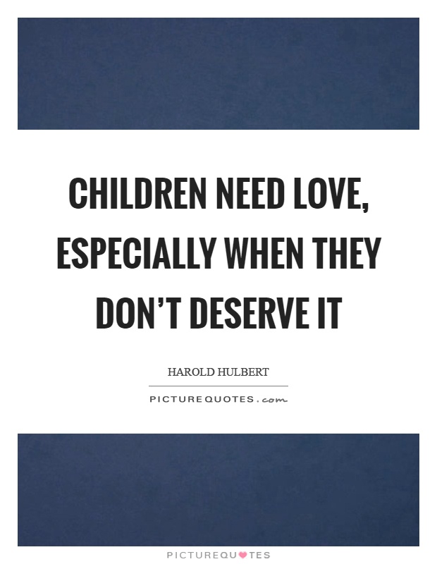 Children need love, especially when they don't deserve it Picture Quote #1