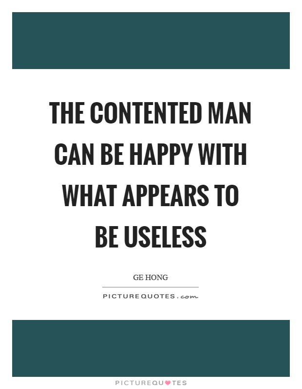 The contented man can be happy with what appears to be useless Picture Quote #1