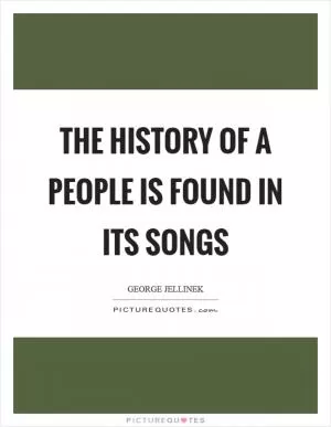 The history of a people is found in its songs Picture Quote #1