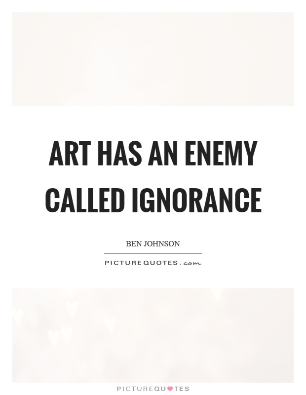 Art has an enemy called ignorance Picture Quote #1