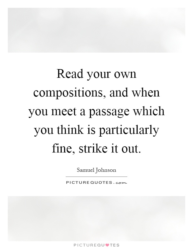 Read your own compositions, and when you meet a passage which you think is particularly fine, strike it out Picture Quote #1