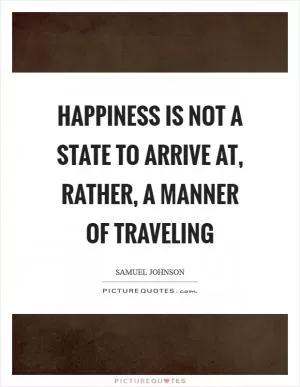 Happiness is not a state to arrive at, rather, a manner of traveling Picture Quote #1