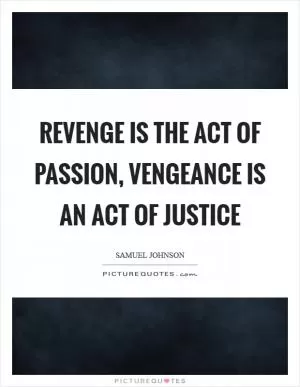Revenge is the act of passion, vengeance is an act of justice Picture Quote #1