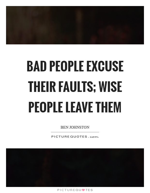 Bad people excuse their faults; wise people leave them Picture Quote #1