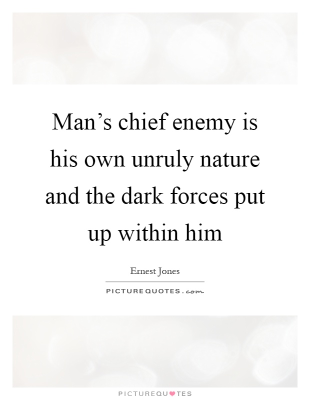 Man's chief enemy is his own unruly nature and the dark forces put up within him Picture Quote #1