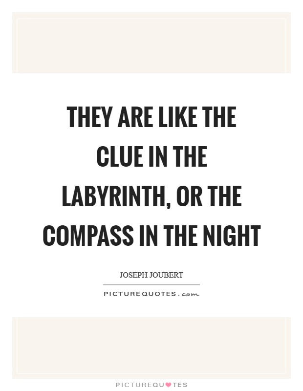 They are like the clue in the labyrinth, or the compass in the night Picture Quote #1