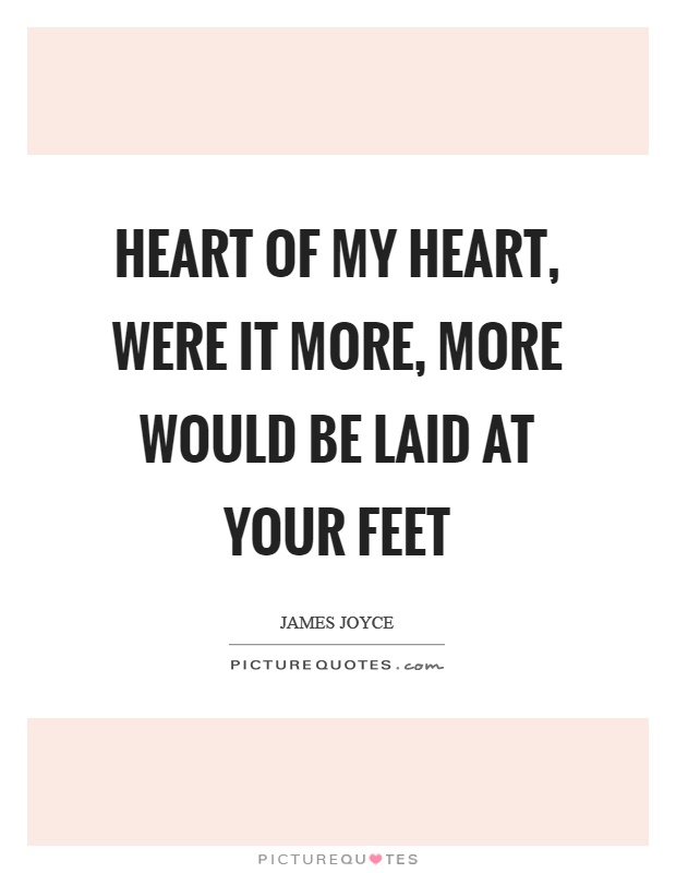 Heart of my heart, were it more, more would be laid at your feet Picture Quote #1
