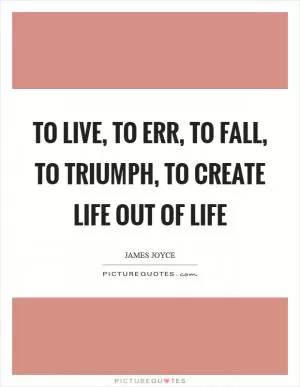 To live, to err, to fall, to triumph, to create life out of life Picture Quote #1