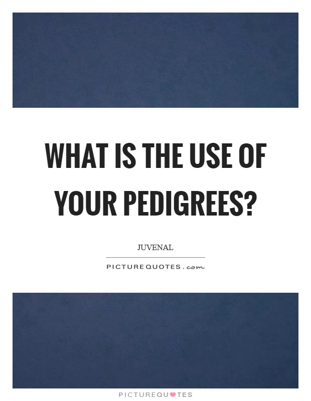 What is the use of your pedigrees? Picture Quote #1