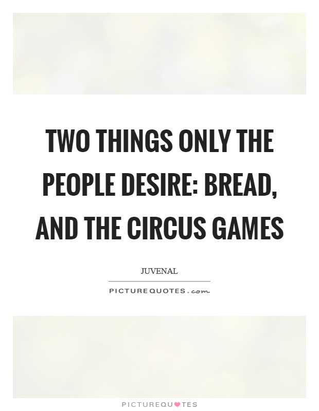Two things only the people desire: bread, and the circus games Picture Quote #1