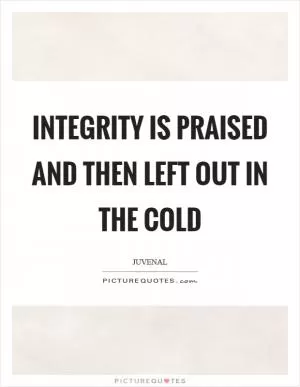 Integrity is praised and then left out in the cold Picture Quote #1