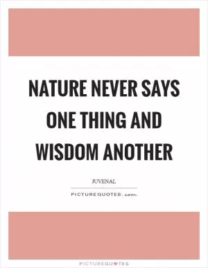Nature never says one thing and wisdom another Picture Quote #1